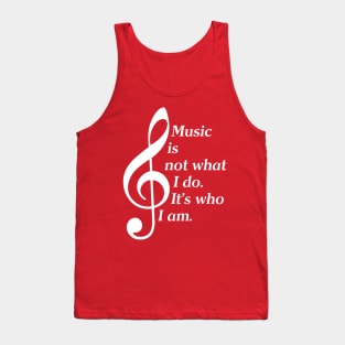 Music Is Not What I Do. It's Who I Am. (White Lettering) Tank Top